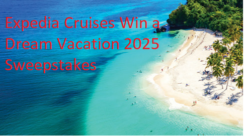 Expedia Cruises Win a Dream Vacation 2025 Sweepstakes