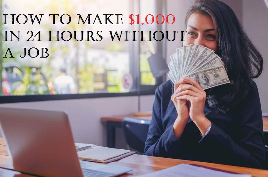 How to Make $1,000 in 24 Hours Without a Job
